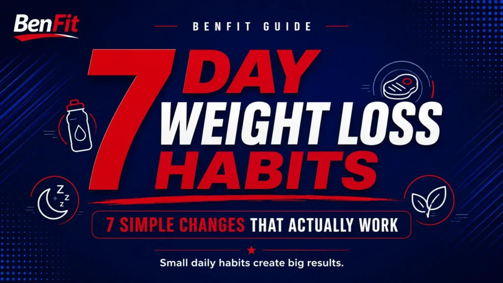 7 Day Weight Loss Habits: 7 Simple Changes That Actually Work